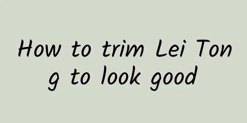 How to trim Lei Tong to look good