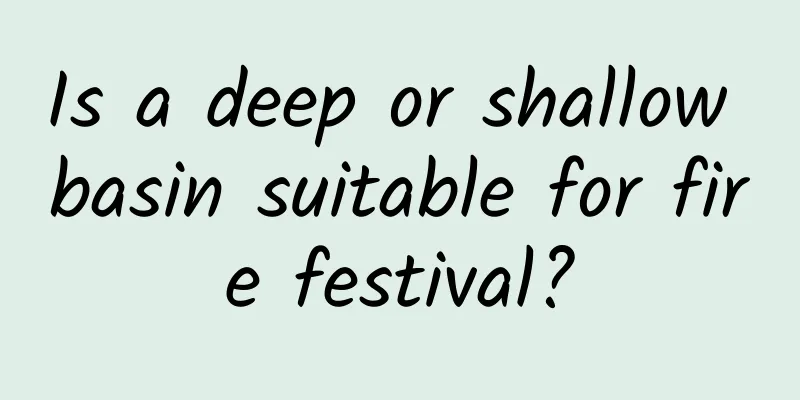 Is a deep or shallow basin suitable for fire festival?