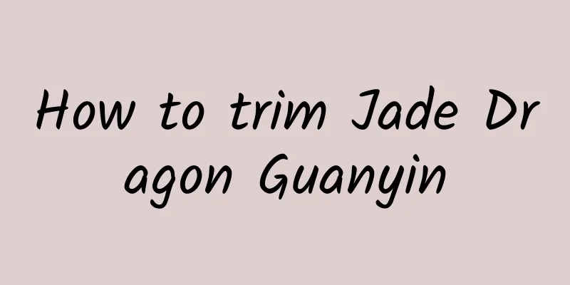 How to trim Jade Dragon Guanyin