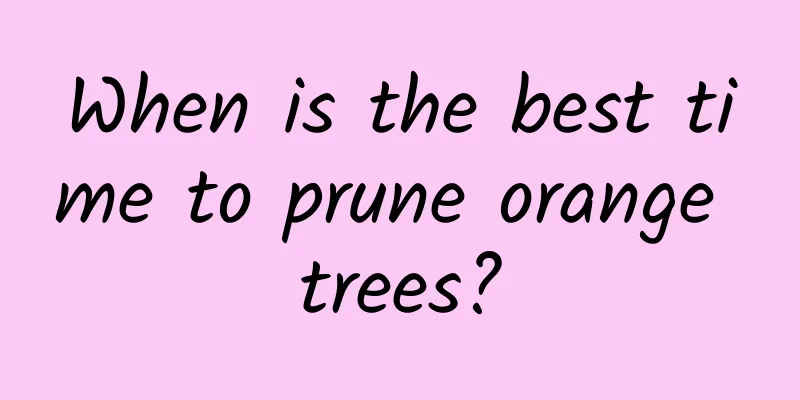 When is the best time to prune orange trees?