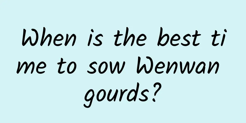 When is the best time to sow Wenwan gourds?