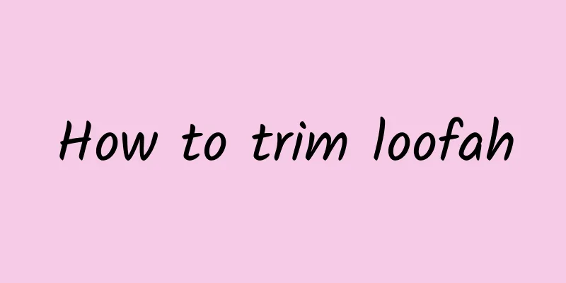 How to trim loofah