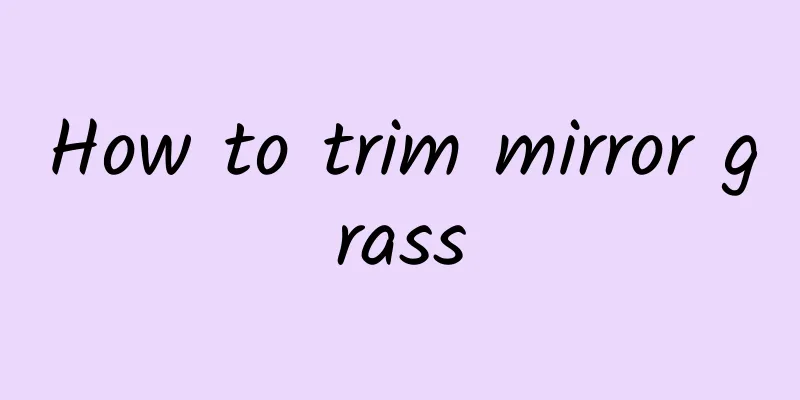 How to trim mirror grass