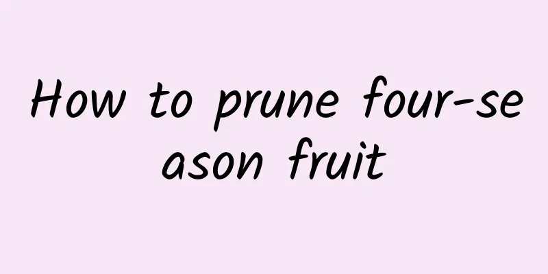 How to prune four-season fruit