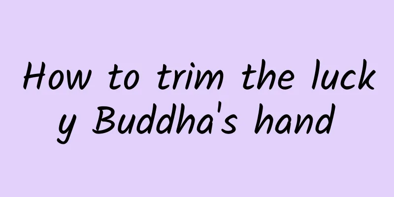 How to trim the lucky Buddha's hand
