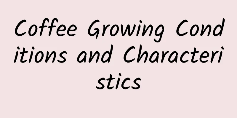 Coffee Growing Conditions and Characteristics