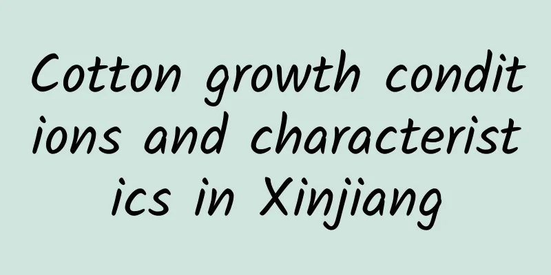 Cotton growth conditions and characteristics in Xinjiang