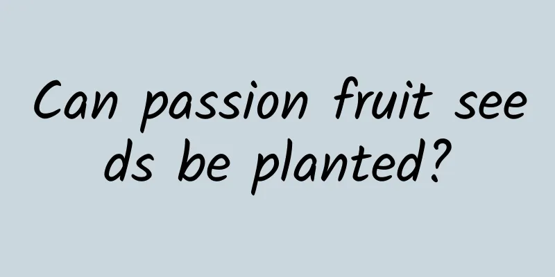 Can passion fruit seeds be planted?