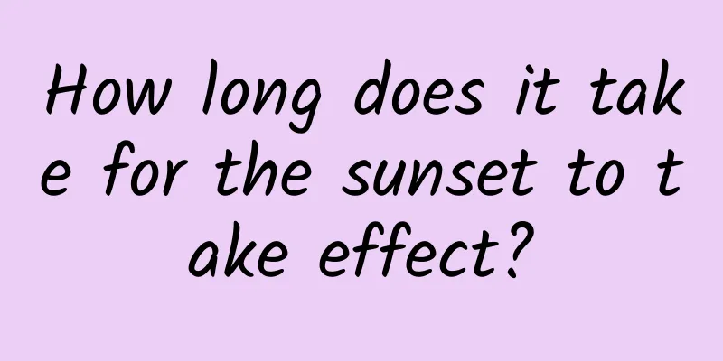 How long does it take for the sunset to take effect?