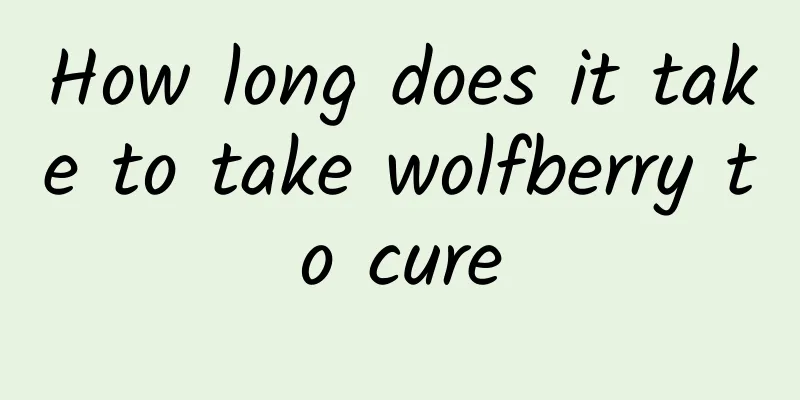 How long does it take to take wolfberry to cure