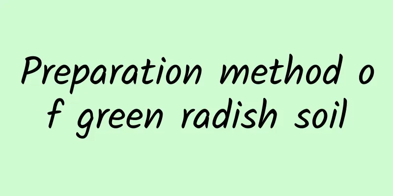 Preparation method of green radish soil