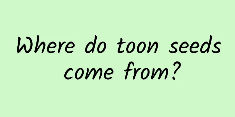 Where do toon seeds come from?