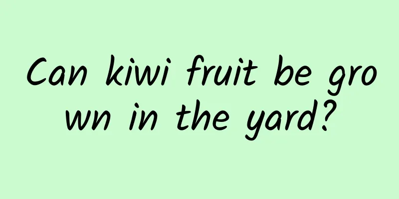 Can kiwi fruit be grown in the yard?