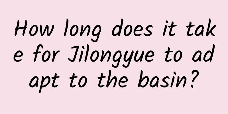 How long does it take for Jilongyue to adapt to the basin?