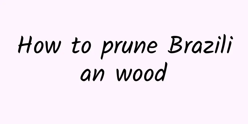 How to prune Brazilian wood