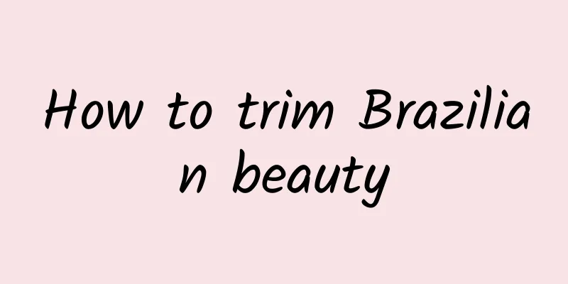 How to trim Brazilian beauty