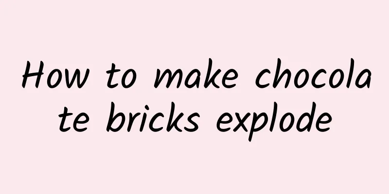 How to make chocolate bricks explode