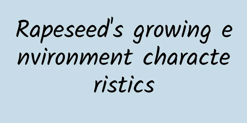 Rapeseed's growing environment characteristics
