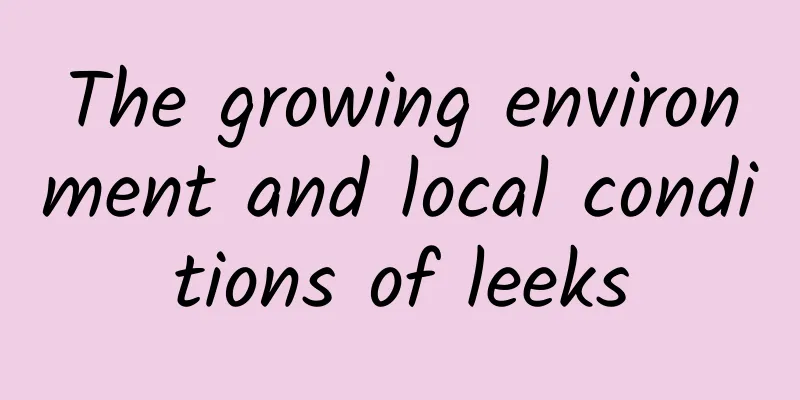 The growing environment and local conditions of leeks
