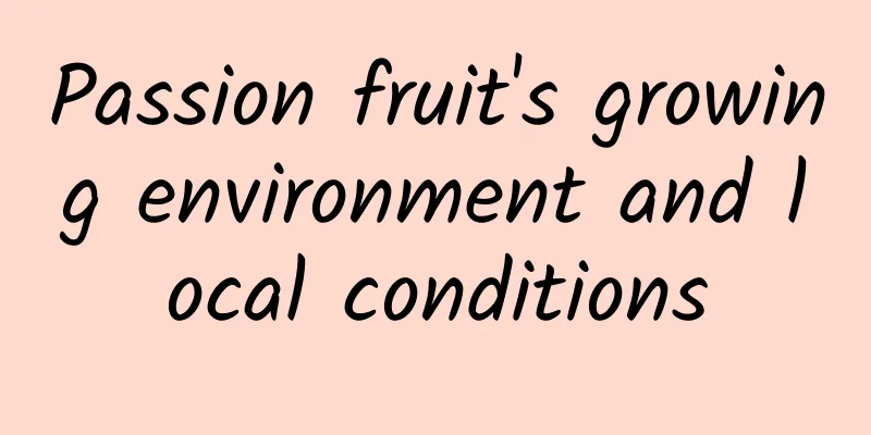 Passion fruit's growing environment and local conditions