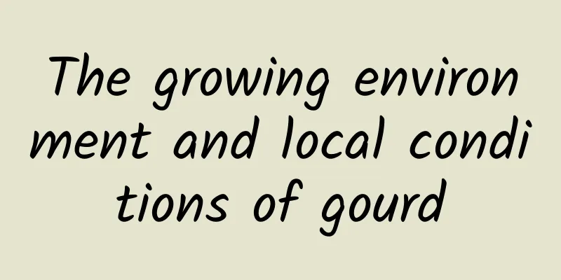 The growing environment and local conditions of gourd