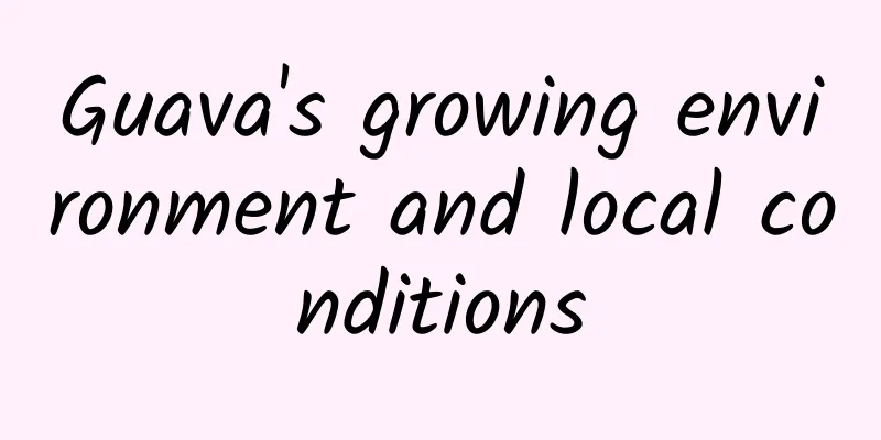 Guava's growing environment and local conditions