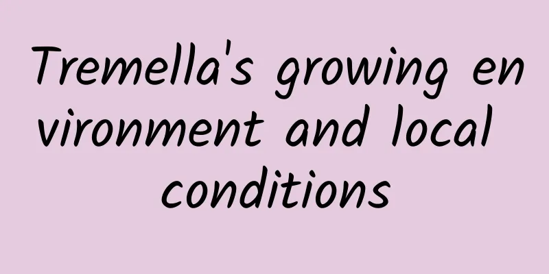 Tremella's growing environment and local conditions