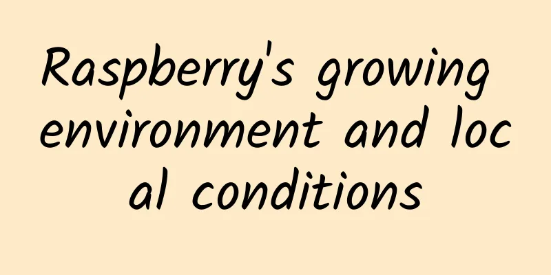 Raspberry's growing environment and local conditions