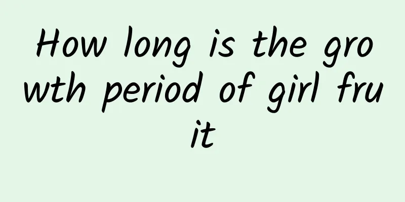 How long is the growth period of girl fruit