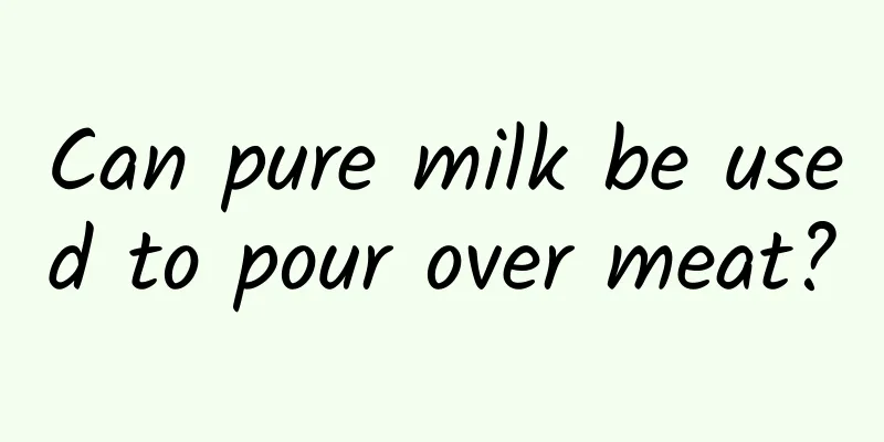 Can pure milk be used to pour over meat?