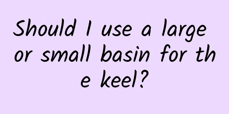 Should I use a large or small basin for the keel?