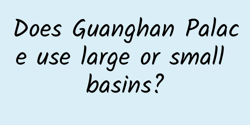 Does Guanghan Palace use large or small basins?