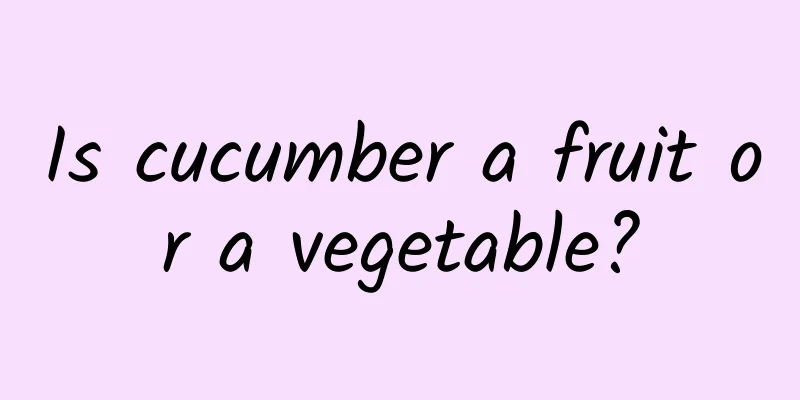 Is cucumber a fruit or a vegetable?