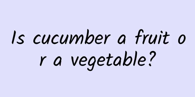 Is cucumber a fruit or a vegetable?