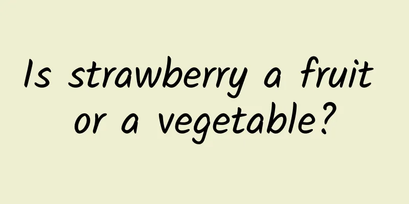 Is strawberry a fruit or a vegetable?