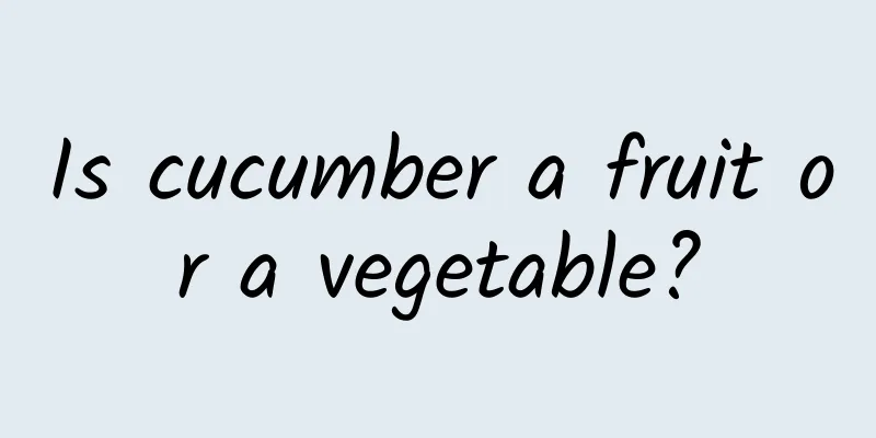 Is cucumber a fruit or a vegetable?