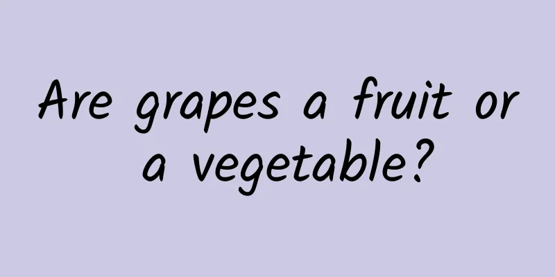 Are grapes a fruit or a vegetable?