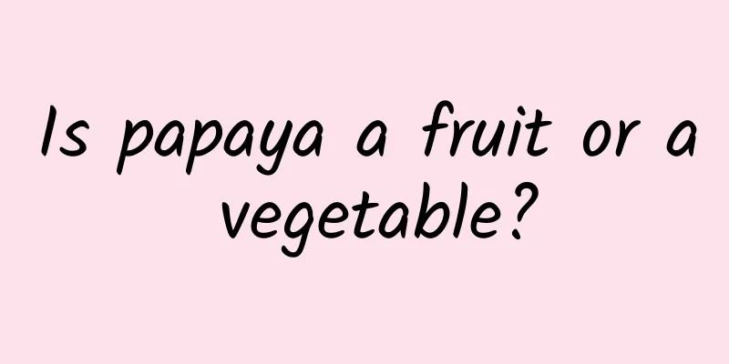 Is papaya a fruit or a vegetable?