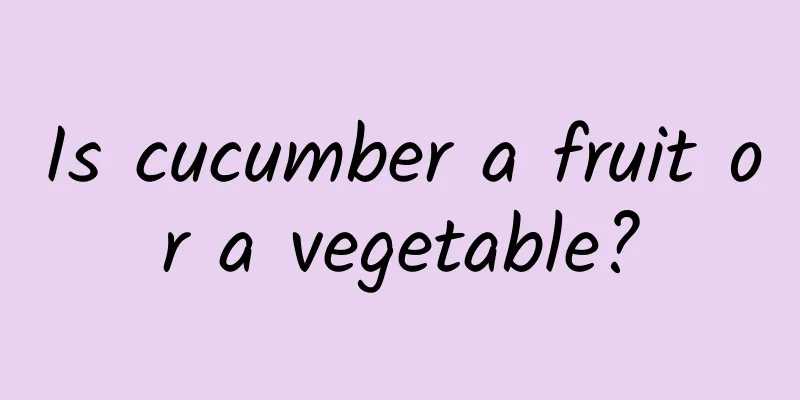 Is cucumber a fruit or a vegetable?