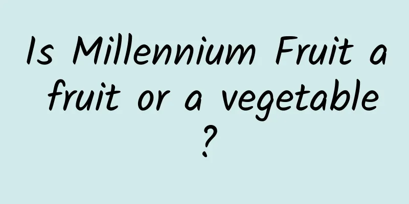 Is Millennium Fruit a fruit or a vegetable?