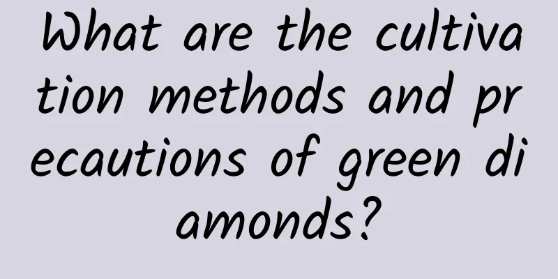 What are the cultivation methods and precautions of green diamonds?