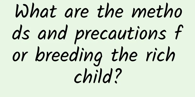 What are the methods and precautions for breeding the rich child?