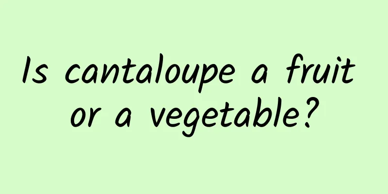 Is cantaloupe a fruit or a vegetable?