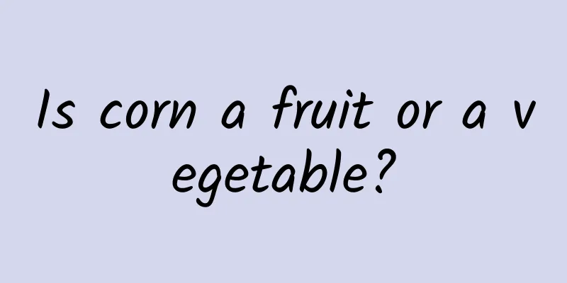 Is corn a fruit or a vegetable?