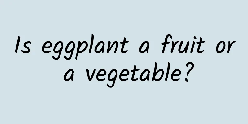 Is eggplant a fruit or a vegetable?