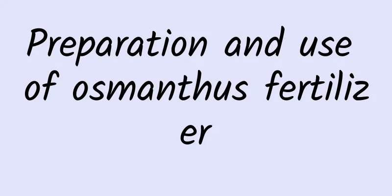 Preparation and use of osmanthus fertilizer
