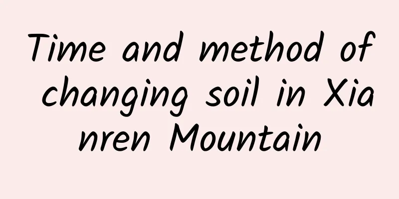 Time and method of changing soil in Xianren Mountain