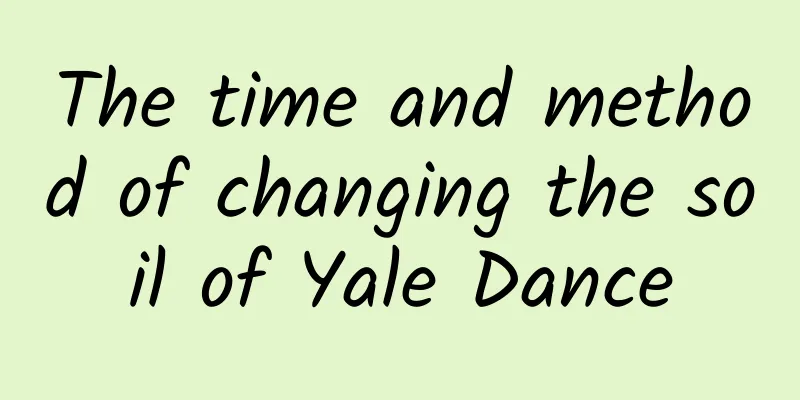 The time and method of changing the soil of Yale Dance