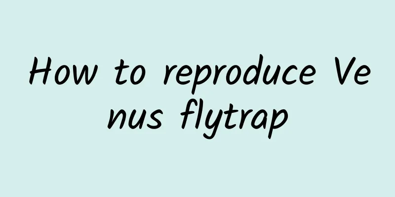 How to reproduce Venus flytrap