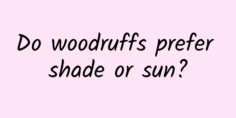 Do woodruffs prefer shade or sun?